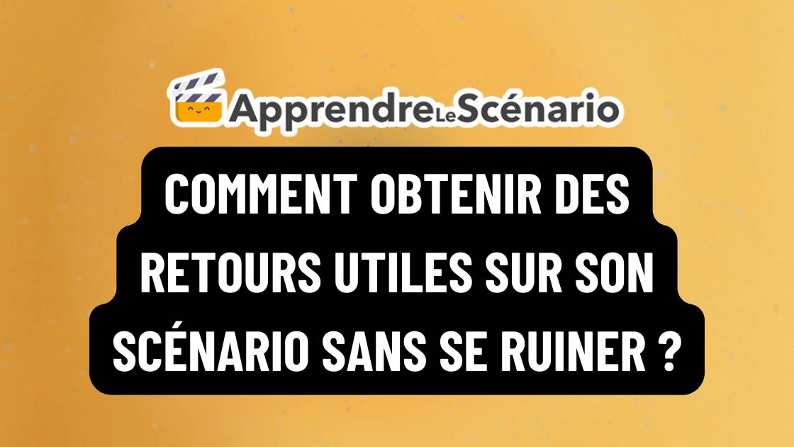 Comment obtenir des retours utiles sur son scénario sans se ruiner ?